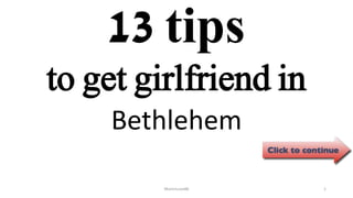13 tips
Bethlehem
ManInLove88 1
to get girlfriend in
 