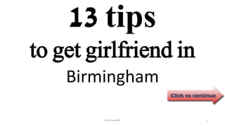 13 tips
Birmingham
ManInLove88 1
to get girlfriend in
 