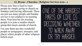 12. Bryan - Churches / Religious Services (con…)
Please note that is hard to meet
people by simply going to church on
Sund...