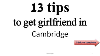 13 tips
Cambridge
ManInLove88 1
to get girlfriend in
 