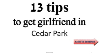 13 tips
Cedar Park
ManInLove88 1
to get girlfriend in
 