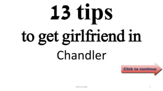 13 tips
Chandler
ManInLove88 1
to get girlfriend in
 