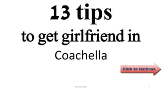 13 tips
Coachella
ManInLove88 1
to get girlfriend in
 