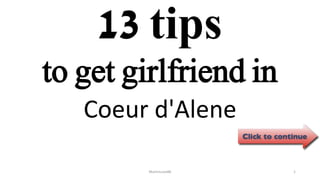 13 tips
Coeur d'Alene
ManInLove88 1
to get girlfriend in
 