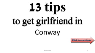 13 tips
Conway
ManInLove88 1
to get girlfriend in
 