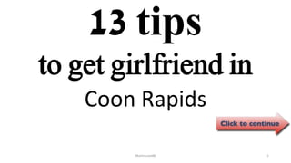 13 tips
Coon Rapids
ManInLove88 1
to get girlfriend in
 