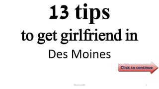 13 tips
Des Moines
ManInLove88 1
to get girlfriend in
 