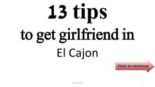 13 tips
El Cajon
ManInLove88 1
to get girlfriend in
 