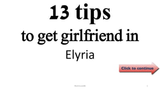 13 tips
Elyria
ManInLove88 1
to get girlfriend in
 