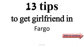 13 tips
Fargo
ManInLove88 1
to get girlfriend in
 