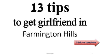 13 tips
Farmington Hills
ManInLove88 1
to get girlfriend in
 