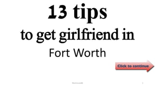 13 tips
Fort Worth
ManInLove88 1
to get girlfriend in
 