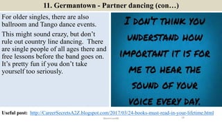 11. Germantown - Partner dancing (con…)
For older singles, there are also
ballroom and Tango dance events.
This might soun...