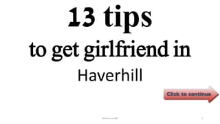 13 tips
Haverhill
ManInLove88 1
to get girlfriend in
 