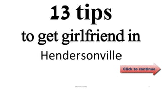13 tips
Hendersonville
ManInLove88 1
to get girlfriend in
 