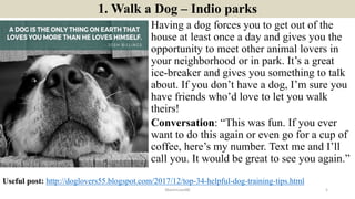 1. Walk a Dog – Indio parks
Having a dog forces you to get out of the
house at least once a day and gives you the
opportun...