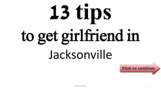 13 tips
Jacksonville
ManInLove88 1
to get girlfriend in
 