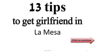 13 tips
La Mesa
ManInLove88 1
to get girlfriend in
 