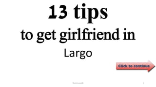 13 tips
Largo
ManInLove88 1
to get girlfriend in
 
