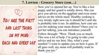 7. Lawton - Grocery Store (con…)
Now you’ve opened her up. You’re like a lost
puppy and her guard is totally down. She can...