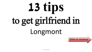 13 tips
Longmont
ManInLove88 1
to get girlfriend in
 