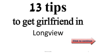 13 tips
Longview
ManInLove88 1
to get girlfriend in
 