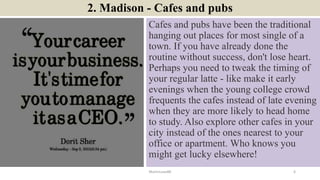 2. Madison - Cafes and pubs
Cafes and pubs have been the traditional
hanging out places for most single of a
town. If you ...