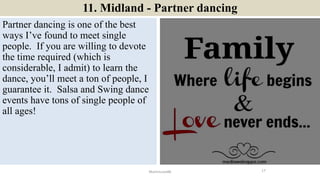 11. Midland - Partner dancing
Partner dancing is one of the best
ways I’ve found to meet single
people. If you are willing...