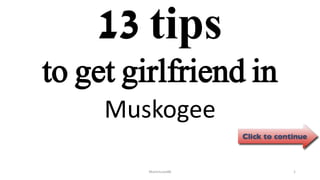 13 tips
Muskogee
ManInLove88 1
to get girlfriend in
 