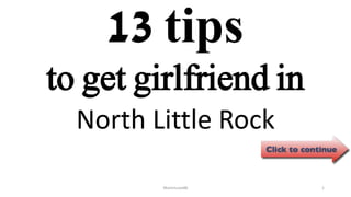 13 tips
North Little Rock
ManInLove88 1
to get girlfriend in
 