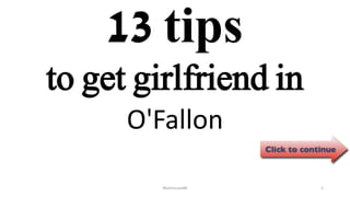 13 tips
O'Fallon
ManInLove88 1
to get girlfriend in
 