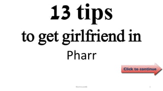 13 tips
Pharr
ManInLove88 1
to get girlfriend in
 