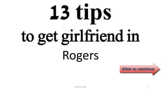 13 tips
Rogers
ManInLove88 1
to get girlfriend in
 