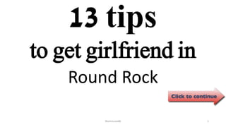 13 tips
Round Rock
ManInLove88 1
to get girlfriend in
 
