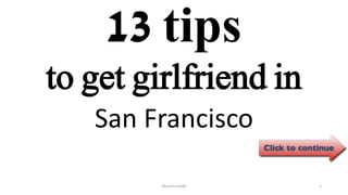 13 tips
San Francisco
ManInLove88 1
to get girlfriend in
 