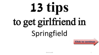 13 tips
Springfield
ManInLove88 1
to get girlfriend in
 