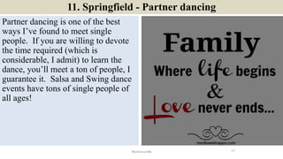 11. Springfield - Partner dancing
Partner dancing is one of the best
ways I’ve found to meet single
people. If you are wil...