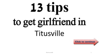 13 tips
Titusville
ManInLove88 1
to get girlfriend in
 