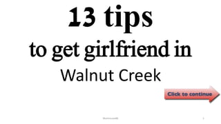 13 tips
Walnut Creek
ManInLove88 1
to get girlfriend in
 