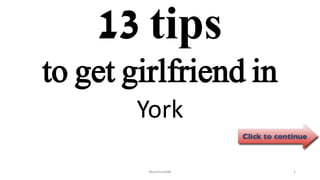 13 tips
York
ManInLove88 1
to get girlfriend in
 