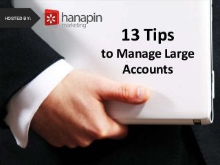 #thinkppc
How to Recover from the
Holidays Faster Than Your
Competition
HOSTED BY:
13 Tips
to Manage Large
Accounts
HOSTED BY:
 