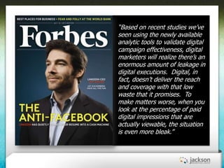 ―Based on recent studies we‘ve
seen using the newly available
analytic tools to validate digital
campaign effectiveness, d...