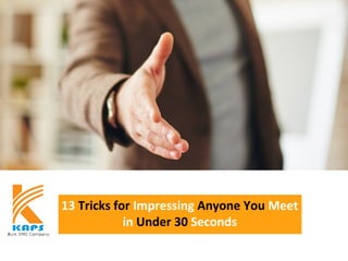 13 Tricks for Impressing Anyone You Meet
in Under 30 Seconds
 