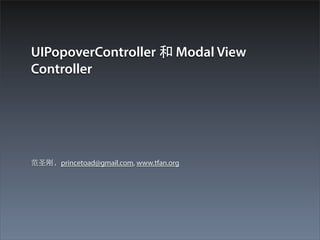 UIPopoverController 和 Modal View
Controller




范圣刚，princetoad@gmail.com, www.tfan.org
 