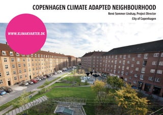 COPENHAGEN CLIMATE ADAPTED NEIGHBOURHOOD
René Sommer Lindsay, Project Director
City of Copenhagen
WWW.KLIMAKVARTER.DK
 