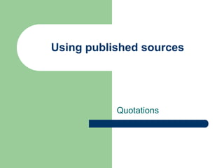 Using published sources Quotations 