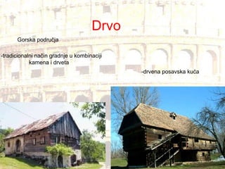 Drvo -tradicionalni način gradnje u kombinaciji kamena i drveta Gorska područja -drvena posavska kuća 