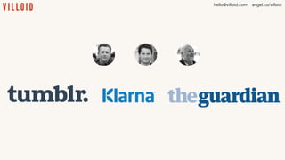 hello@villoid.com angel.co/villoid
 