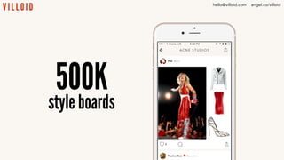 hello@villoid.com angel.co/villoid
500K
style boards
 