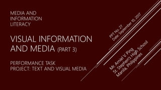 MEDIA AND
INFORMATION
LITERACY
VISUAL INFORMATION
AND MEDIA (PART 3)
PERFORMANCE TASK
PROJECT: TEXT AND VISUAL MEDIA
 